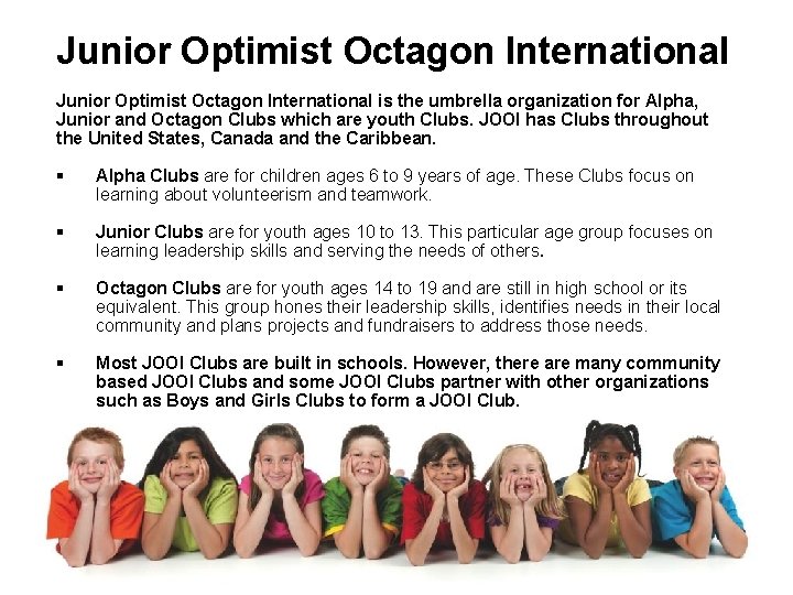 Junior Optimist Octagon International is the umbrella organization for Alpha, Junior and Octagon Clubs