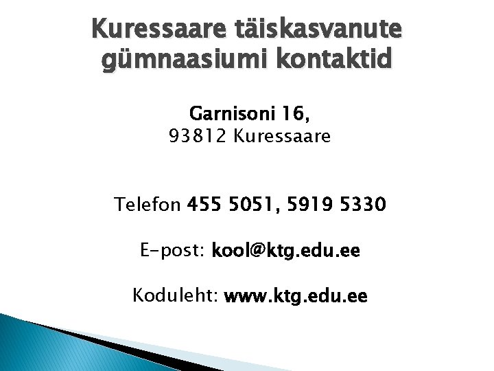 Kuressaare täiskasvanute gümnaasiumi kontaktid Garnisoni 16, 93812 Kuressaare Telefon 455 5051, 5919 5330 E-post: