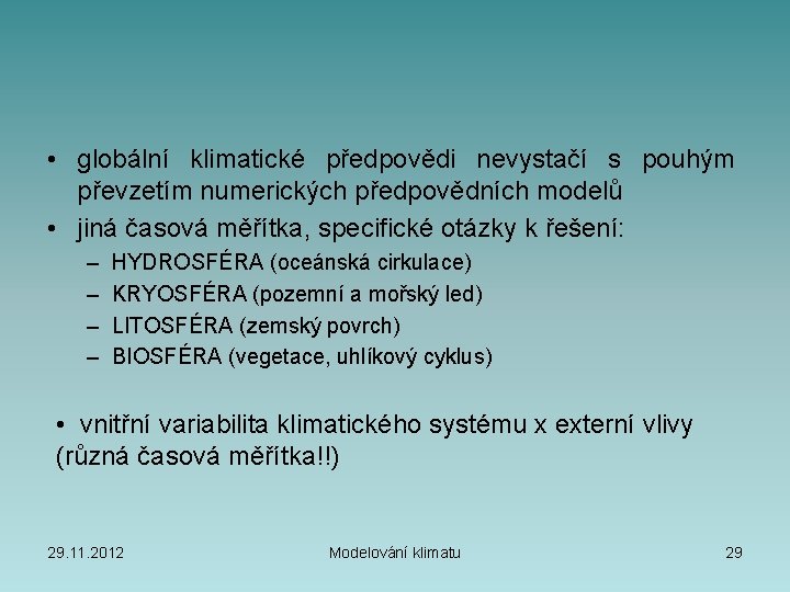  • globální klimatické předpovědi nevystačí s pouhým převzetím numerických předpovědních modelů • jiná