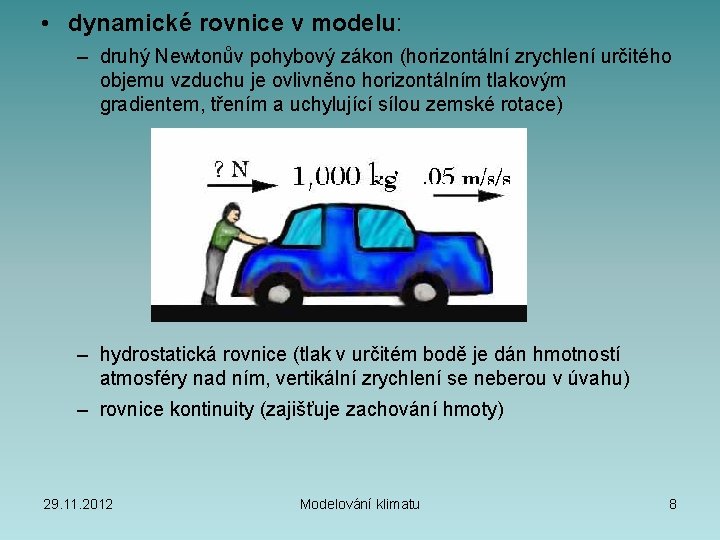  • dynamické rovnice v modelu: – druhý Newtonův pohybový zákon (horizontální zrychlení určitého