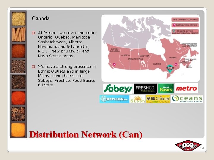 Canada � At Present we cover the entire Ontario, Quebec, Manitoba, Saskatchewan, Alberta Newfoundland