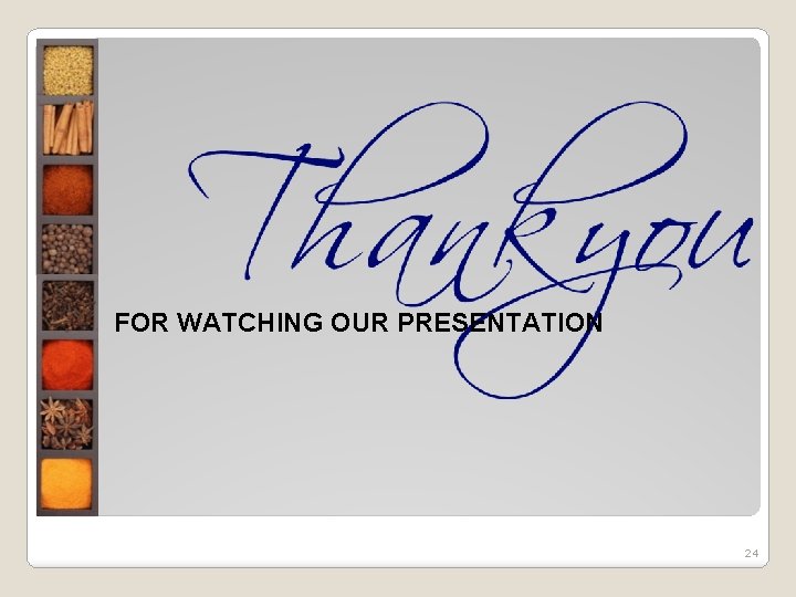 FOR WATCHING OUR PRESENTATION 24 