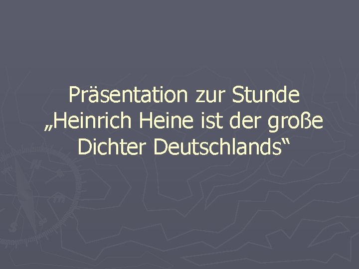 Präsentation zur Stunde „Heinrich Heine ist der große Dichter Deutschlands“ 