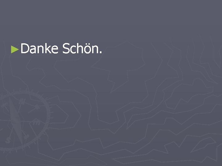 ►Danke Schön. 