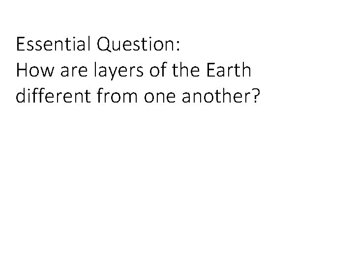 Essential Question: How are layers of the Earth different from one another? 