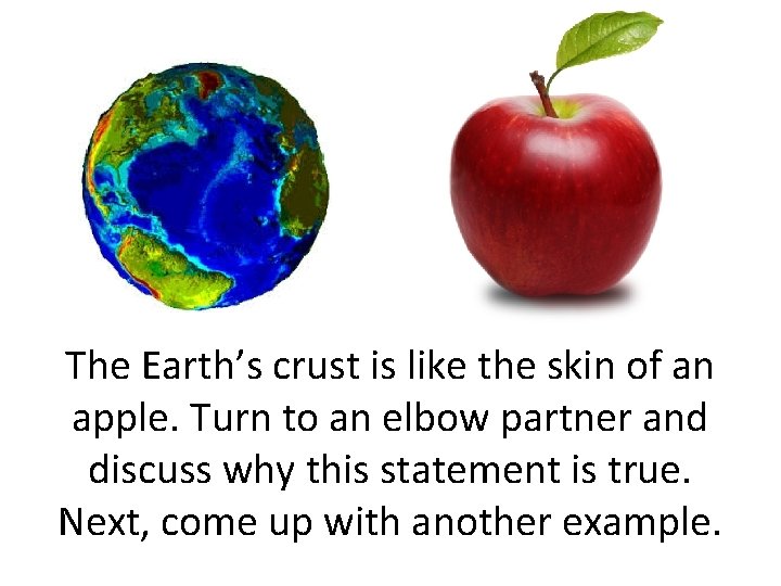 The Earth’s crust is like the skin of an apple. Turn to an elbow