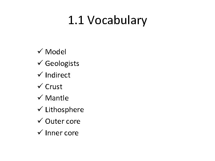 1. 1 Vocabulary ü Model ü Geologists ü Indirect ü Crust ü Mantle ü