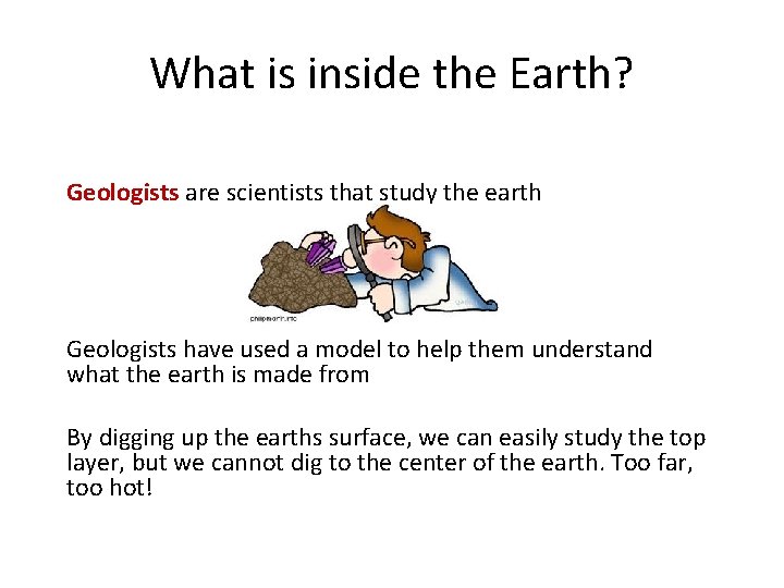 What is inside the Earth? Geologists are scientists that study the earth Geologists have