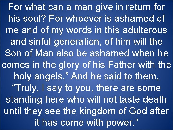 For what can a man give in return for his soul? For whoever is