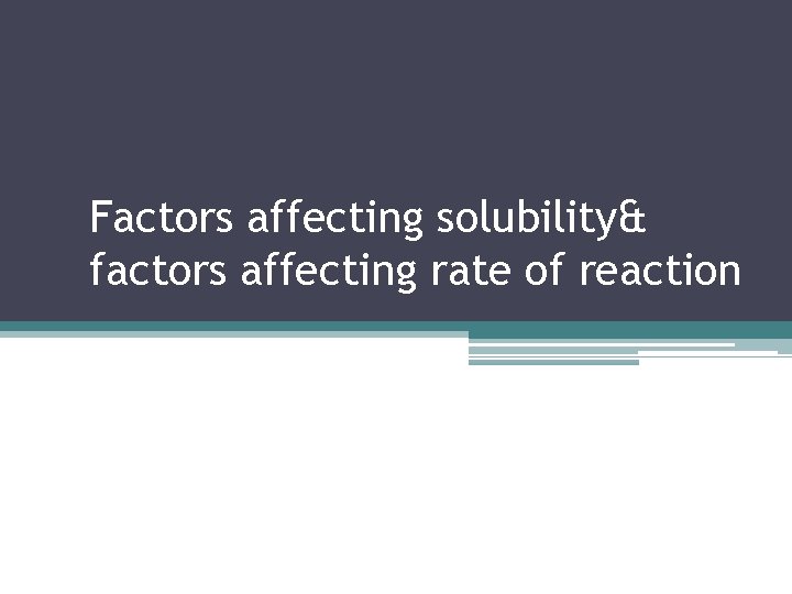 Factors affecting solubility& factors affecting rate of reaction 