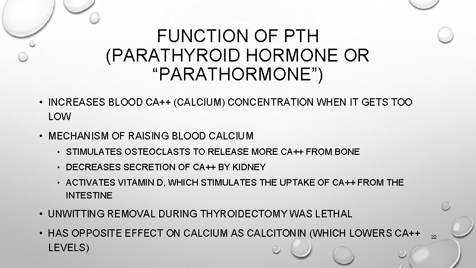 FUNCTION OF PTH (PARATHYROID HORMONE OR “PARATHORMONE”) • INCREASES BLOOD CA++ (CALCIUM) CONCENTRATION WHEN