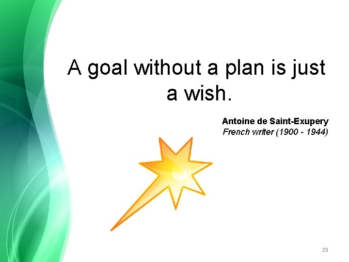 A goal without a plan is just a wish. Antoine de Saint-Exupery French writer