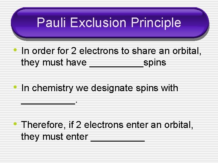 Pauli Exclusion Principle • In order for 2 electrons to share an orbital, they