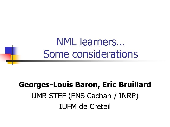 NML learners… Some considerations Georges-Louis Baron, Eric Bruillard UMR STEF (ENS Cachan / INRP)