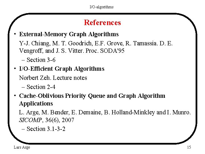 I/O-algorithms References • External-Memory Graph Algorithms Y-J. Chiang, M. T. Goodrich, E. F. Grove,