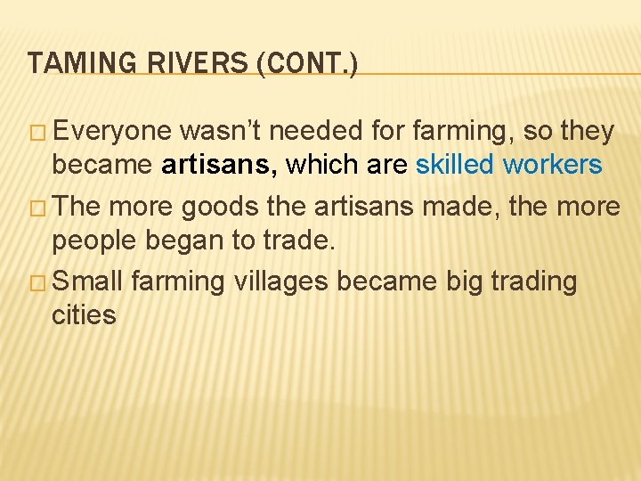 TAMING RIVERS (CONT. ) � Everyone wasn’t needed for farming, so they became artisans,