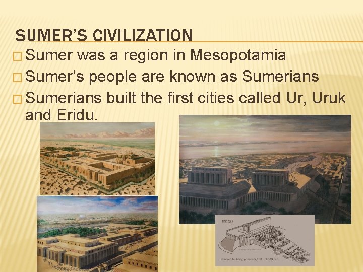 SUMER’S CIVILIZATION � Sumer was a region in Mesopotamia � Sumer’s people are known