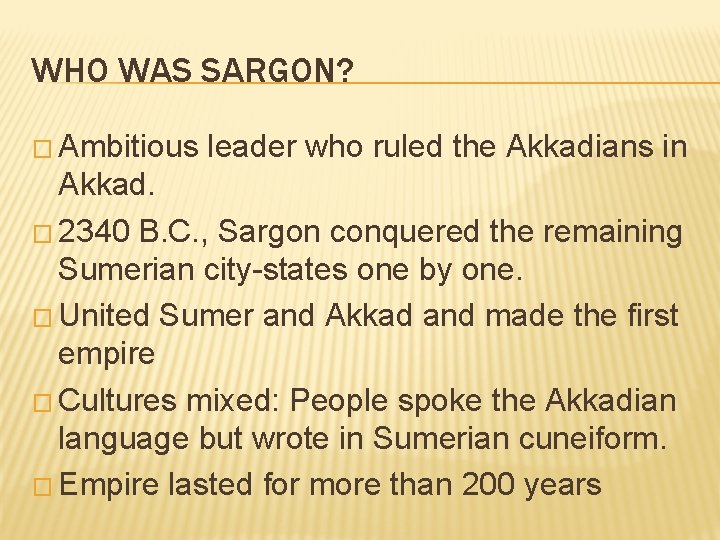 WHO WAS SARGON? � Ambitious leader who ruled the Akkadians in Akkad. � 2340