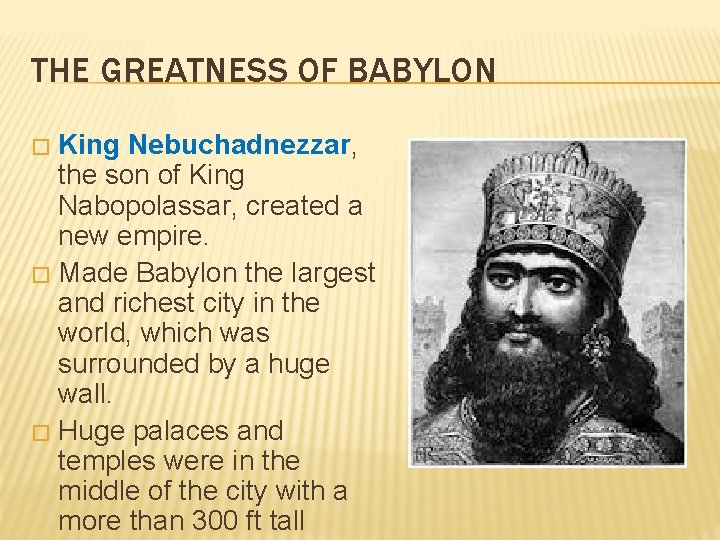 THE GREATNESS OF BABYLON King Nebuchadnezzar, the son of King Nabopolassar, created a new