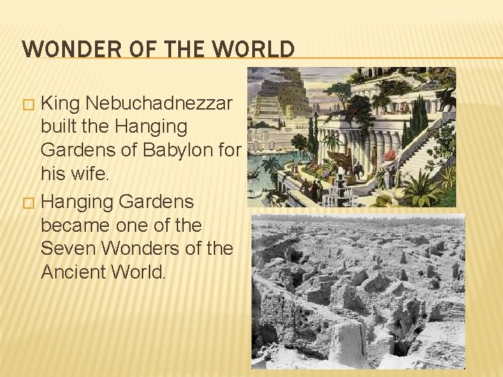 WONDER OF THE WORLD King Nebuchadnezzar built the Hanging Gardens of Babylon for his