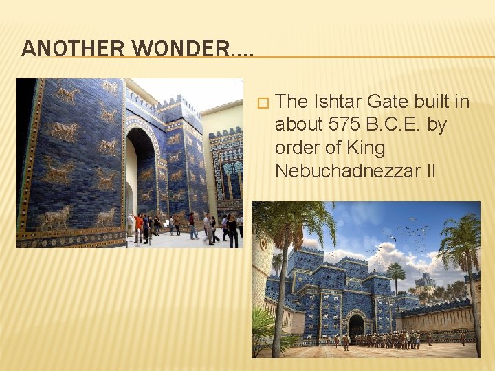 ANOTHER WONDER…. � The Ishtar Gate built in about 575 B. C. E. by