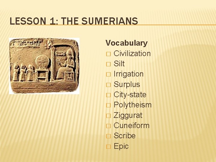 LESSON 1: THE SUMERIANS Vocabulary � Civilization � Silt � Irrigation � Surplus �