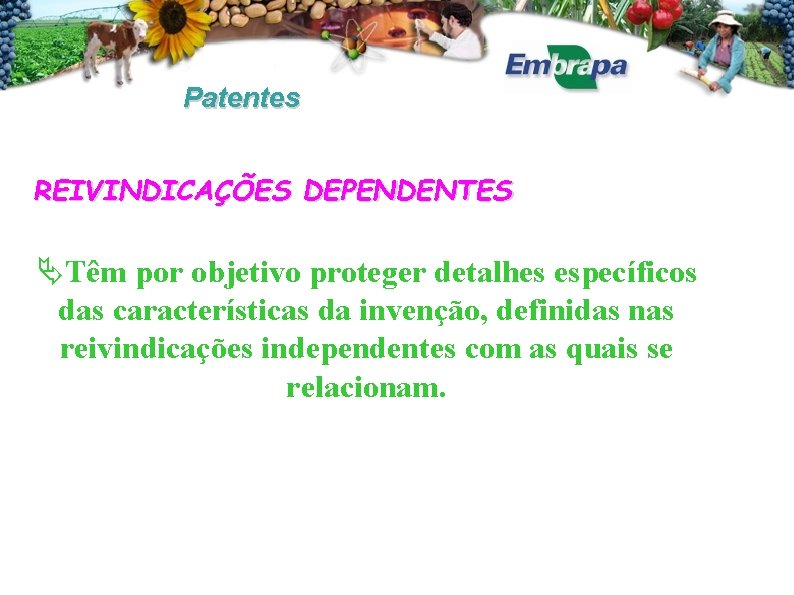 Patentes REIVINDICAÇÕES DEPENDENTES Têm por objetivo proteger detalhes específicos das características da invenção, definidas