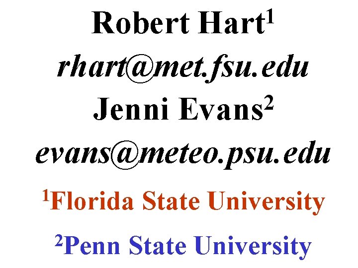 1 Hart Robert rhart@met. fsu. edu 2 Jenni Evans evans@meteo. psu. edu 1 Florida