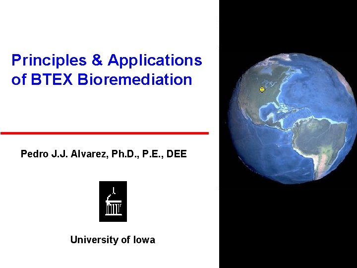 Principles & Applications of BTEX Bioremediation Pedro J. J. Alvarez, Ph. D. , P.