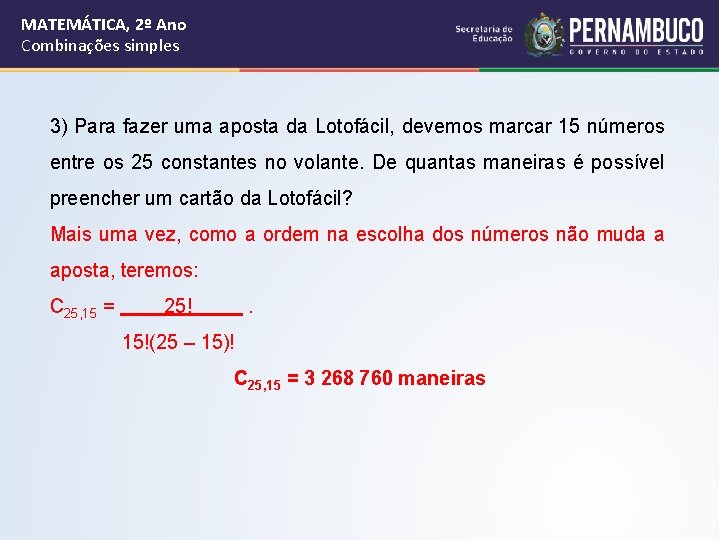MATEMÁTICA, 2º Ano Combinações simples 3) Para fazer uma aposta da Lotofácil, devemos marcar