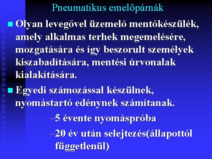 Pneumatikus emelőpárnák n Olyan levegővel üzemelő mentőkészülék, amely alkalmas terhek megemelésére, mozgatására és így