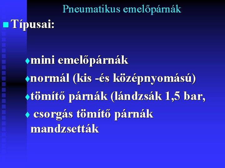 Pneumatikus emelőpárnák n Típusai: mini emelőpárnák tnormál (kis -és középnyomású) ttömítő párnák (lándzsák 1,
