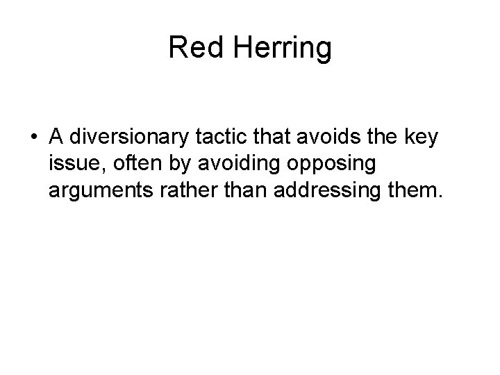 Red Herring • A diversionary tactic that avoids the key issue, often by avoiding