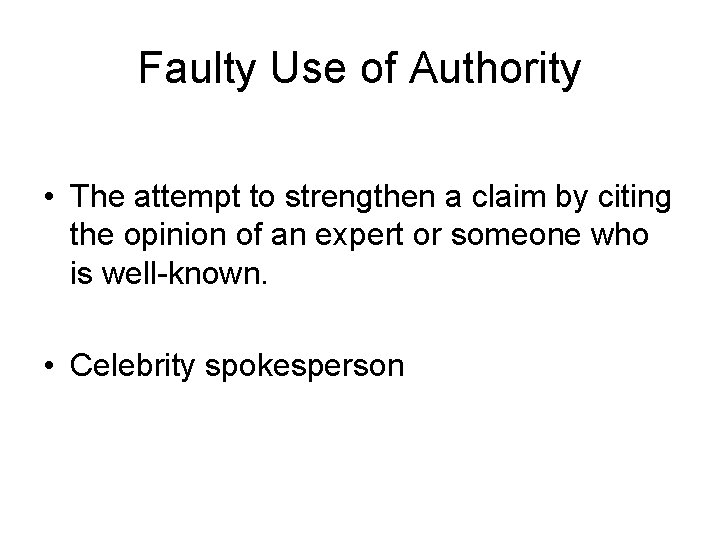 Faulty Use of Authority • The attempt to strengthen a claim by citing the