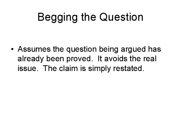 Begging the Question • Assumes the question being argued has already been proved. It