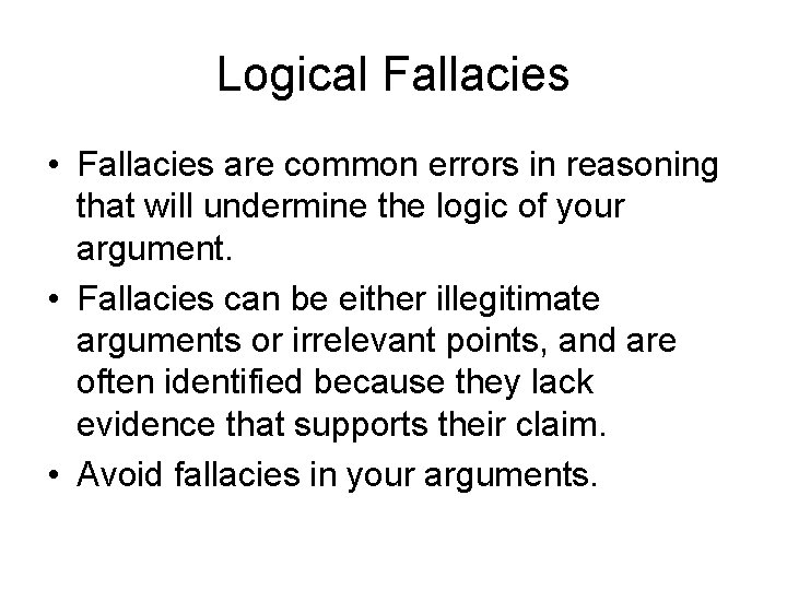 Logical Fallacies • Fallacies are common errors in reasoning that will undermine the logic