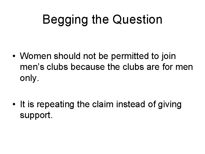 Begging the Question • Women should not be permitted to join men’s clubs because