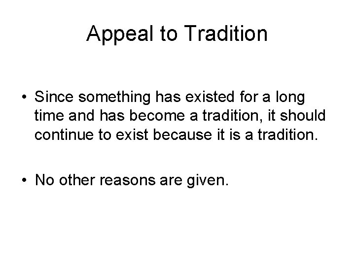 Appeal to Tradition • Since something has existed for a long time and has