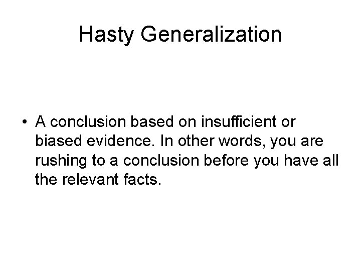 Hasty Generalization • A conclusion based on insufficient or biased evidence. In other words,