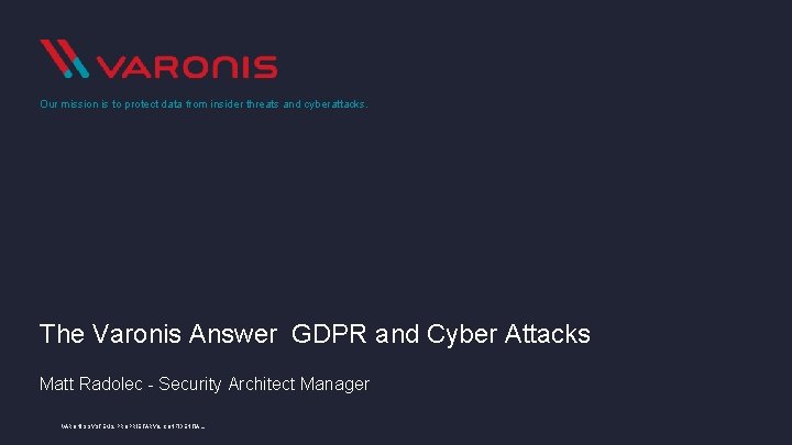 Our mission is to protect data from insider threats and cyberattacks. The Varonis Answer Our mission is to protect data from insider threats and cyberattacks. The Varonis Answer
