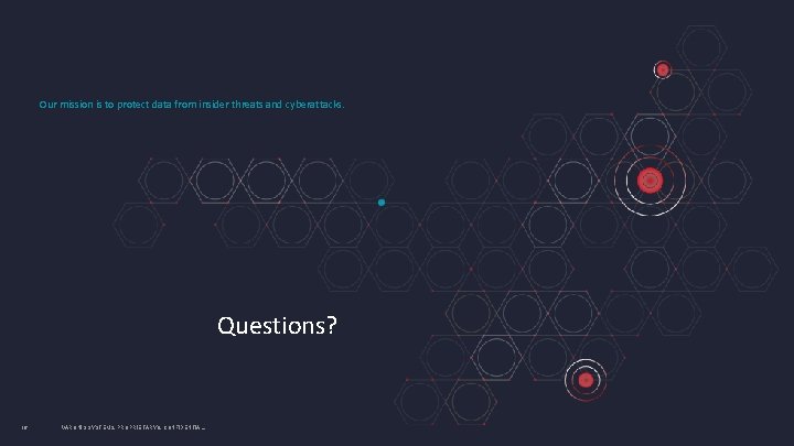 Our mission is to protect data from insider threats and cyberattacks. Questions? 16 VARONIS Our mission is to protect data from insider threats and cyberattacks. Questions? 16 VARONIS