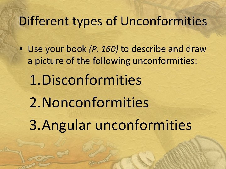 Different types of Unconformities • Use your book (P. 160) to describe and draw