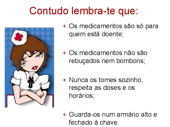 Contudo lembra-te que: + Os medicamentos são só para quem está doente; + Os