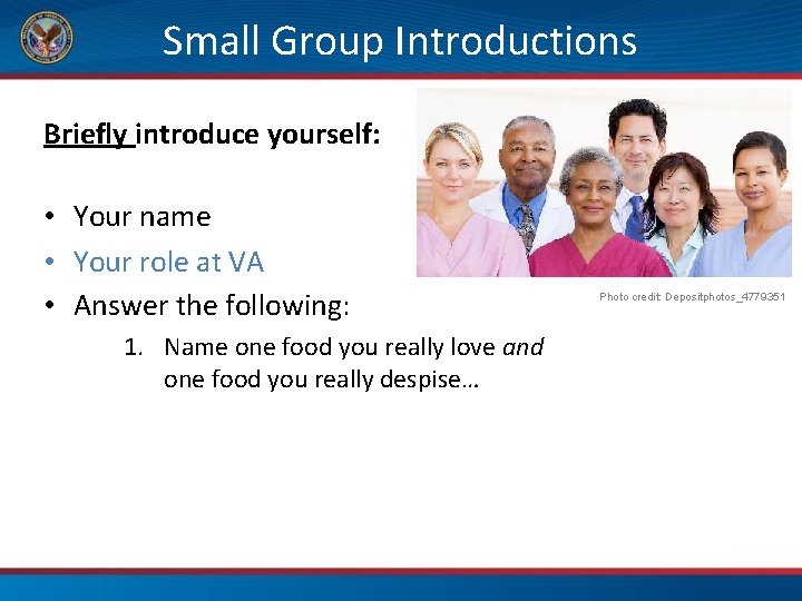 Small Group Introductions Briefly introduce yourself: • Your name • Your role at VA