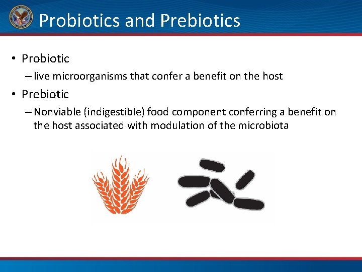 Probiotics and Prebiotics • Probiotic – live microorganisms that confer a benefit on the