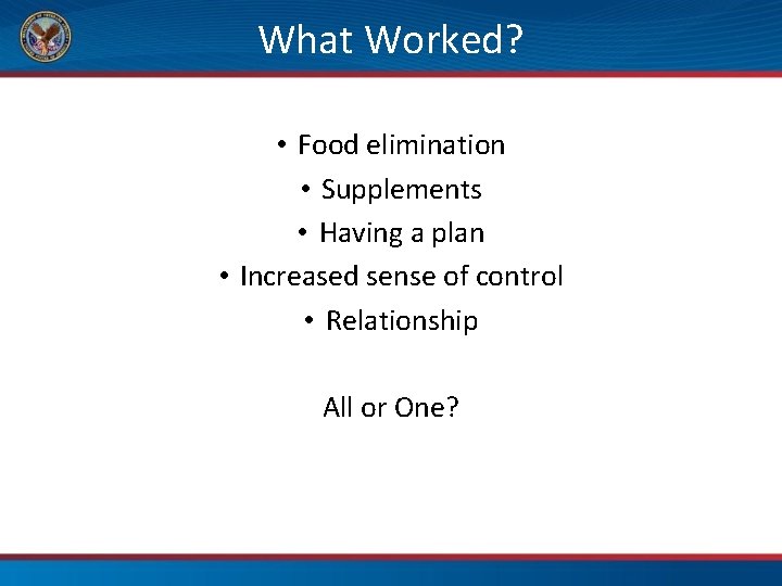  What Worked? • Food elimination • Supplements • Having a plan • Increased