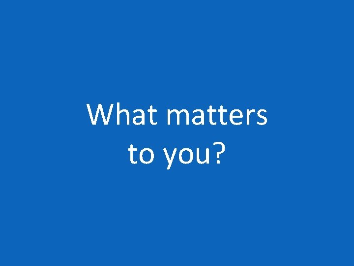 What matters to you? 