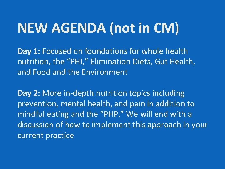 NEW AGENDA (not in CM) Day 1: Focused on foundations for whole health nutrition,
