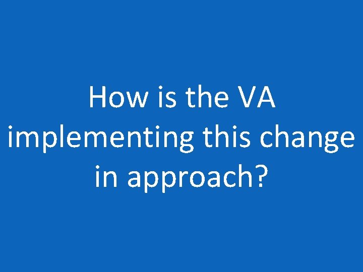 How is the VA implementing this change in approach? 