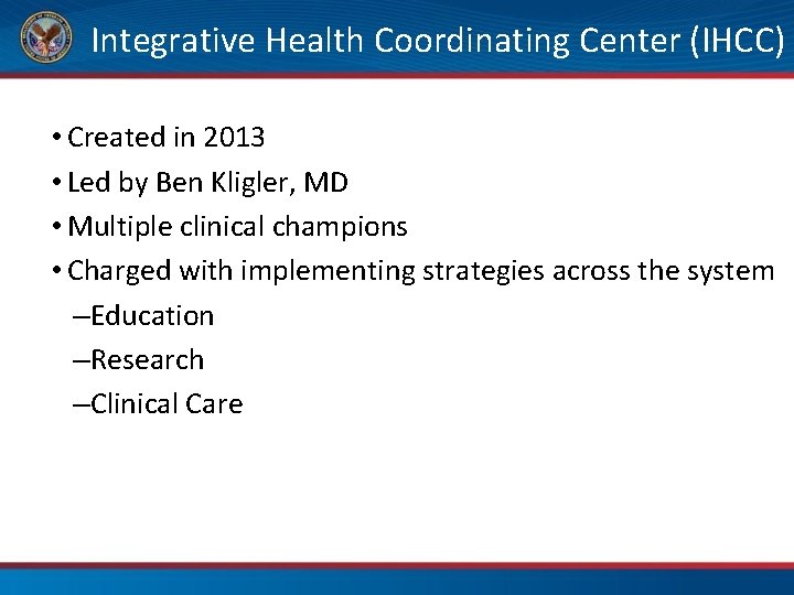  Integrative Health Coordinating Center (IHCC) • Created in 2013 • Led by Ben